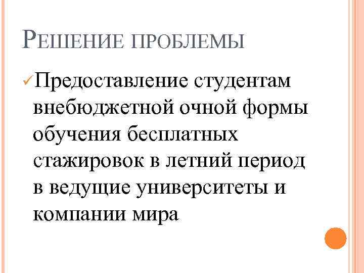 РЕШЕНИЕ ПРОБЛЕМЫ üПредоставление студентам внебюджетной очной формы обучения бесплатных стажировок в летний период в
