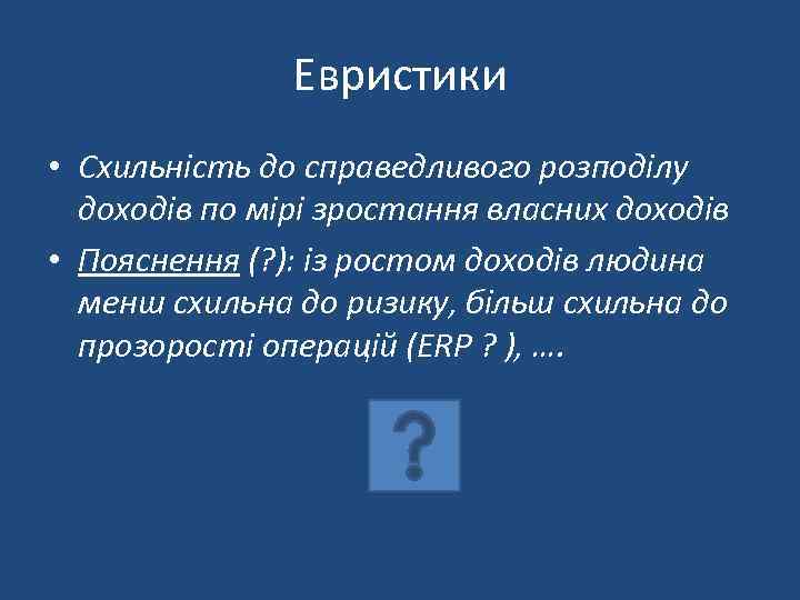 Евристики • Схильність до справедливого розподілу доходів по мірі зростання власних доходів • Пояснення