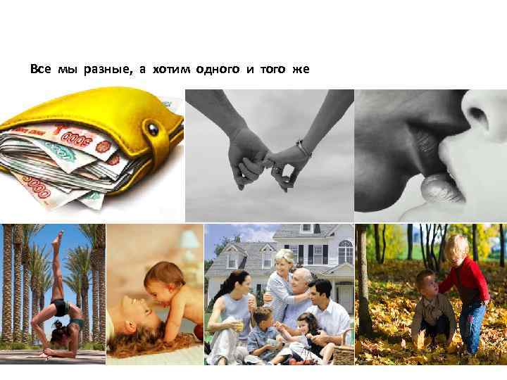 Все мы разные, а хотим одного и того же 