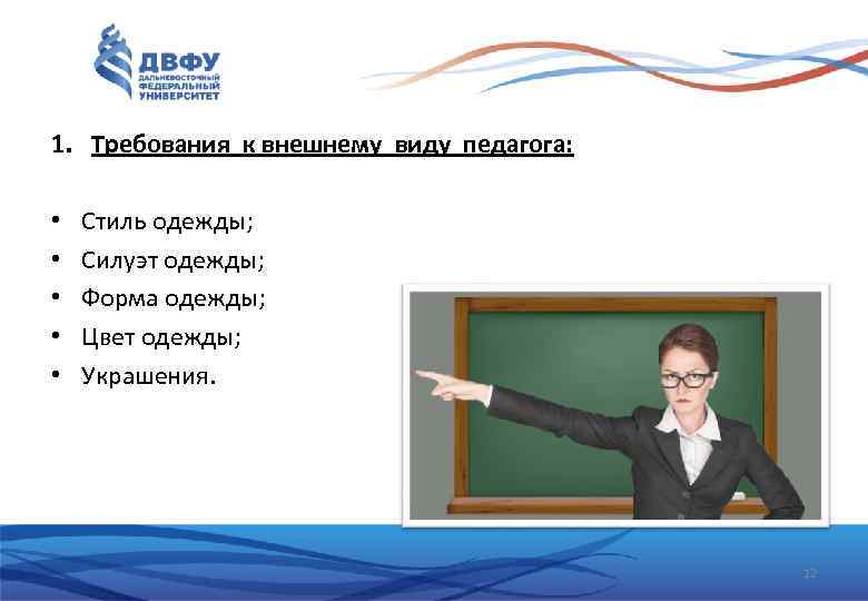 1. Требования к внешнему виду педагога: • • • Стиль одежды; Силуэт одежды; Форма