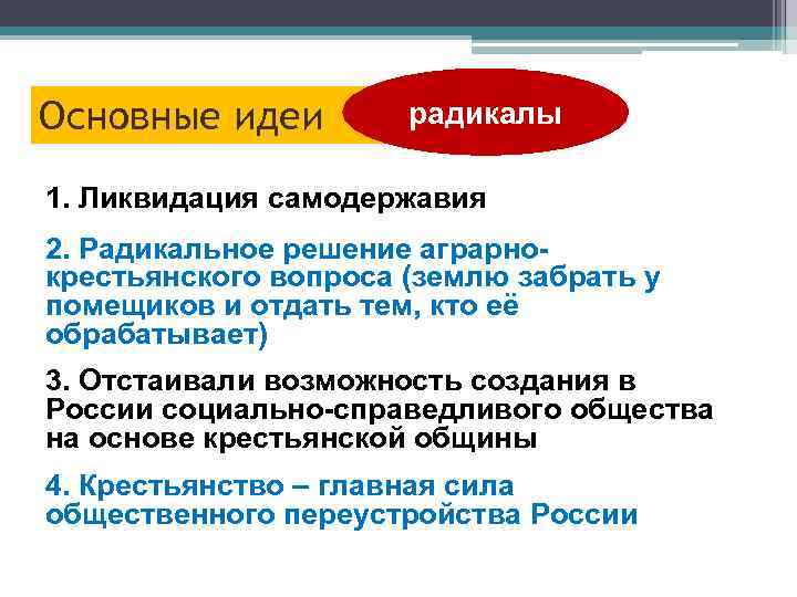 Основные идеи радикалы 1. Ликвидация самодержавия 2. Радикальное решение аграрнокрестьянского вопроса (землю забрать у