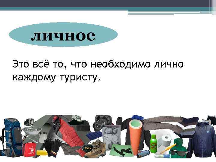 личное Это всё то, что необходимо лично каждому туристу. 