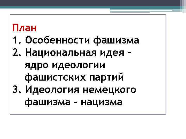 План 1. Особенности фашизма 2. Национальная идея – ядро идеологии фашистских партий 3. Идеология