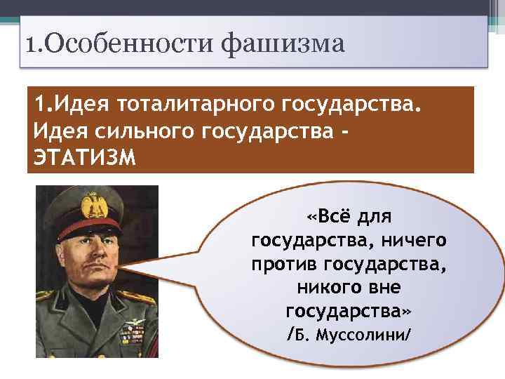 1. Особенности фашизма 1. Идея тоталитарного государства. Идея сильного государства ЭТАТИЗМ «Всё для государства,