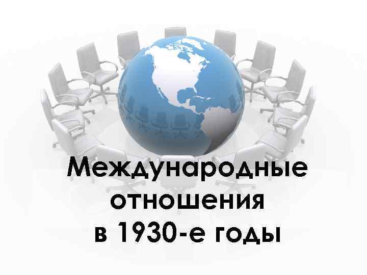 Международные отношения в 1930 -е годы 