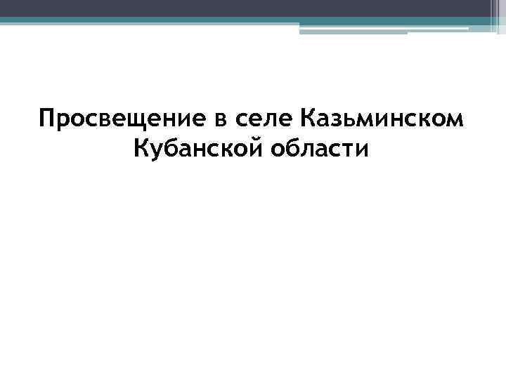 Просвещение в селе Казьминском Кубанской области 