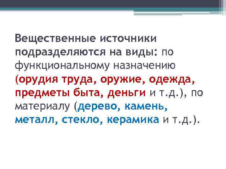 Вещественные источники подразделяются на виды: по функциональному назначению (орудия труда, оружие, одежда, предметы быта,