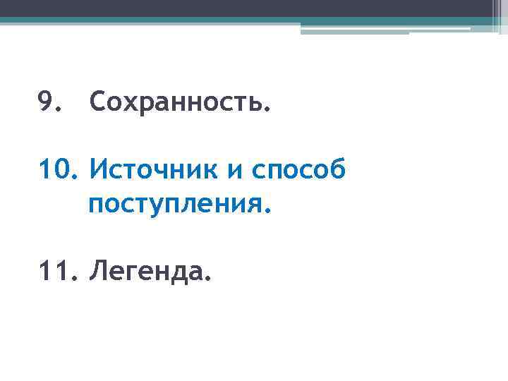 9. Сохранность. 10. Источник и способ поступления. 11. Легенда. 