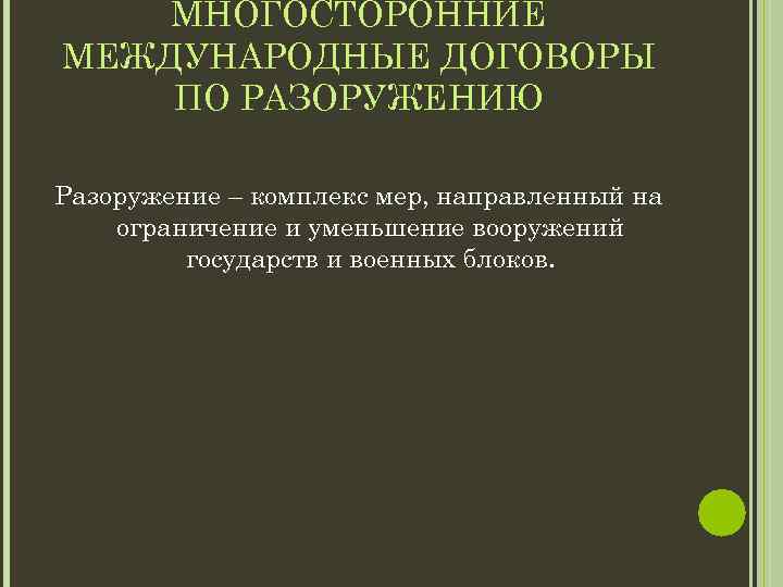 МНОГОСТОРОННИЕ МЕЖДУНАРОДНЫЕ ДОГОВОРЫ ПО РАЗОРУЖЕНИЮ Разоружение – комплекс мер, направленный на ограничение и уменьшение