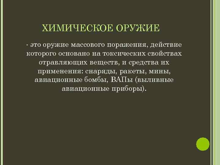 ХИМИЧЕСКОЕ ОРУЖИЕ - это оружие массового поражения, действие которого основано на токсических свойствах отравляющих