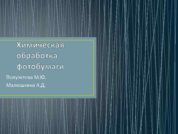 Химическая обработка фотобумаги Полуэктова М. Ю. Малюшкина А. Д. 