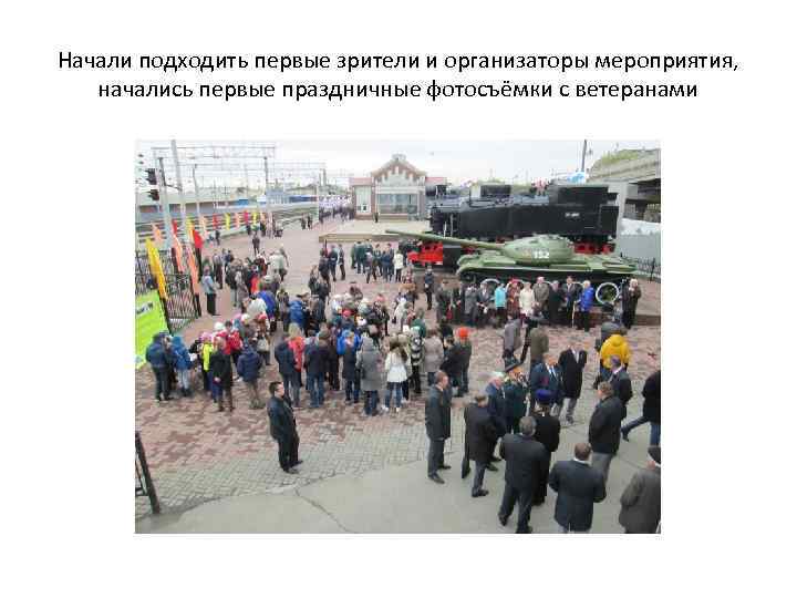 Начали подходить первые зрители и организаторы мероприятия, начались первые праздничные фотосъёмки с ветеранами 