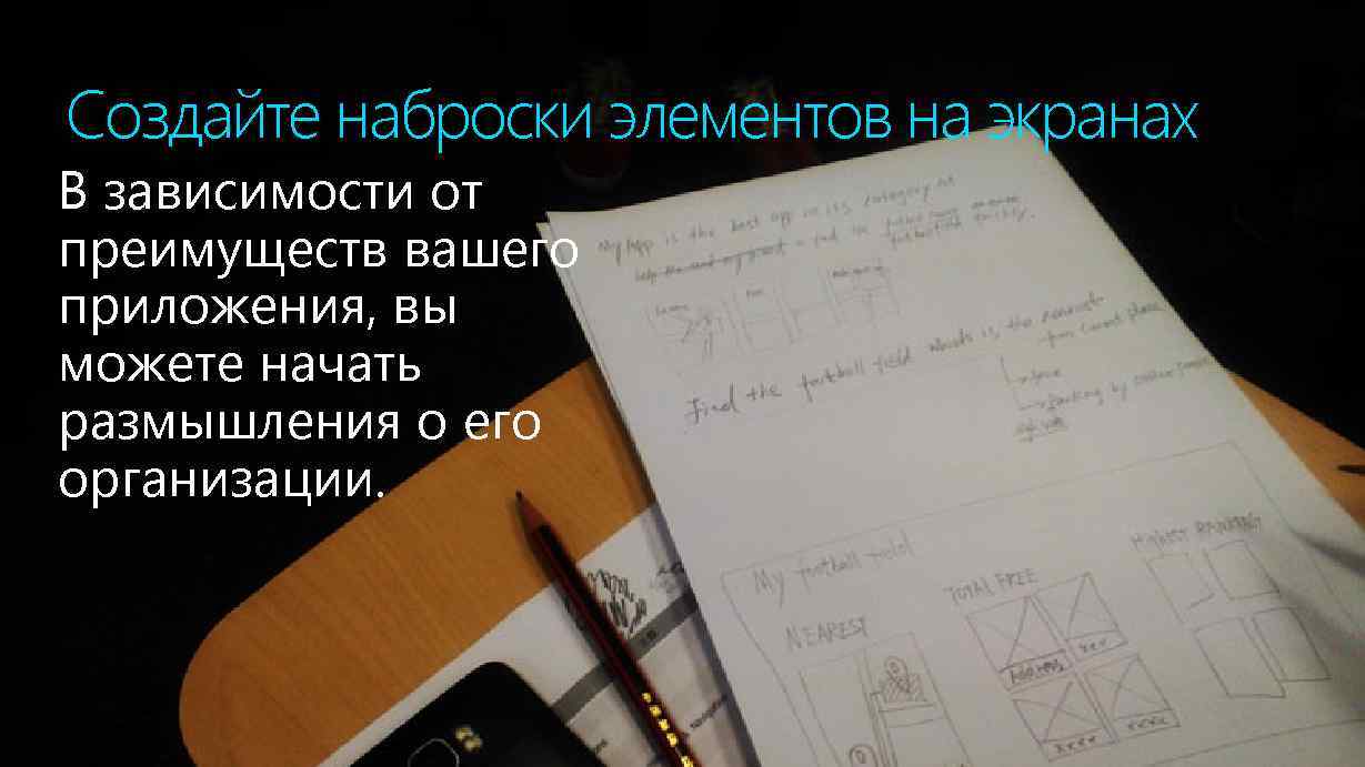 Создайте наброски элементов на экранах В зависимости от преимуществ вашего приложения, вы можете начать