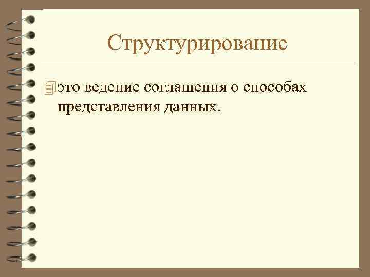 Структурирование 4 это ведение соглашения о способах представления данных. 