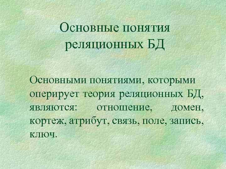 Основные понятия реляционных БД Основными понятиями, которыми оперирует теория реляционных БД, являются: отношение, домен,