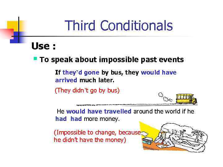 Third Conditionals Use : § To speak about impossible past events If they’d gone