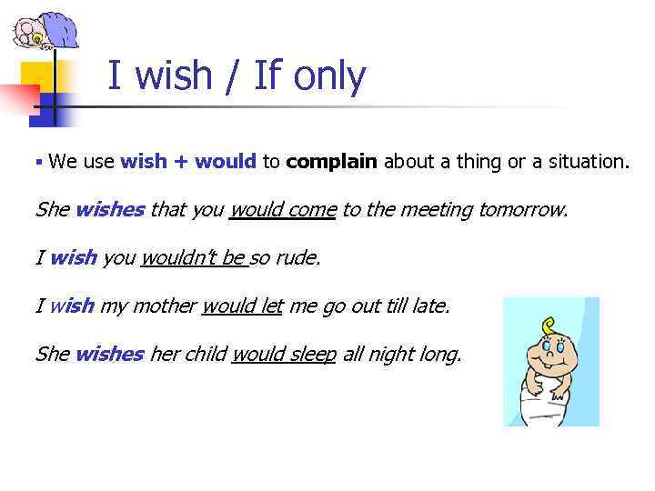 I wish / If only § We use wish + would to complain about