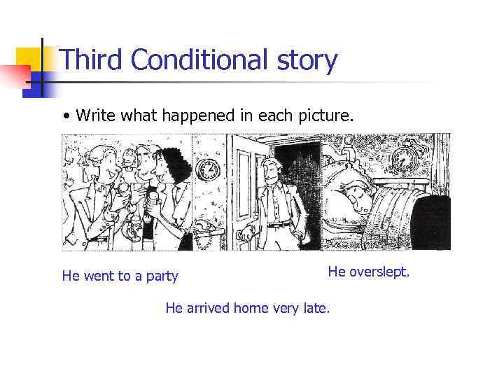 Third Conditional story • Write what happened in each picture. He went to a