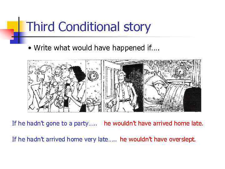 Third Conditional story • Write what would have happened if…. If he hadn’t gone