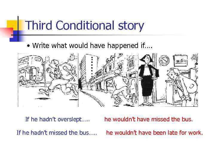 Third Conditional story • Write what would have happened if…. If he hadn’t overslept….