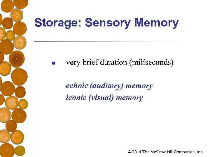 Storage: Sensory Memory n very brief duration (miliseconds) echoic (auditory) memory iconic (visual) memory