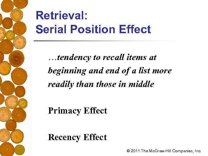 Retrieval: Serial Position Effect …tendency to recall items at beginning and end of a