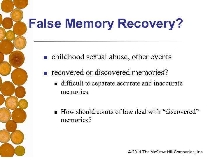 False Memory Recovery? n childhood sexual abuse, other events n recovered or discovered memories?