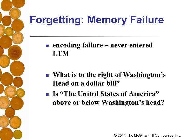 Forgetting: Memory Failure n n n encoding failure – never entered LTM What is