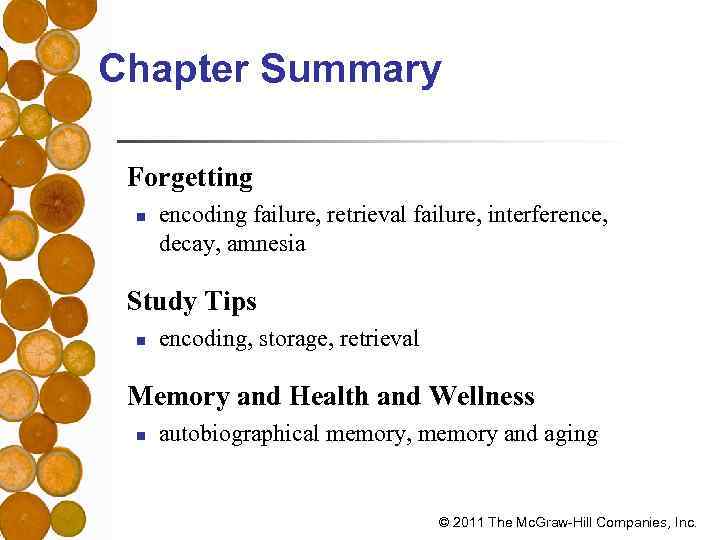 Chapter Summary Forgetting n encoding failure, retrieval failure, interference, decay, amnesia Study Tips n