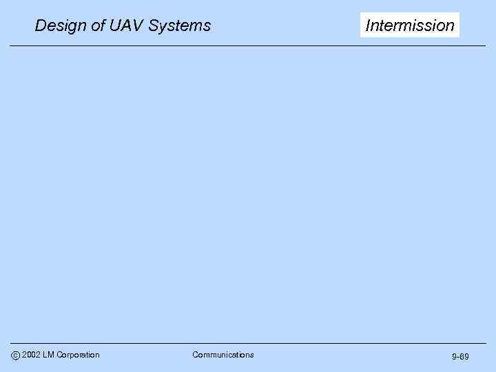Design of UAV Systems c 2002 LM Corporation Communications Intermission 9 -69 