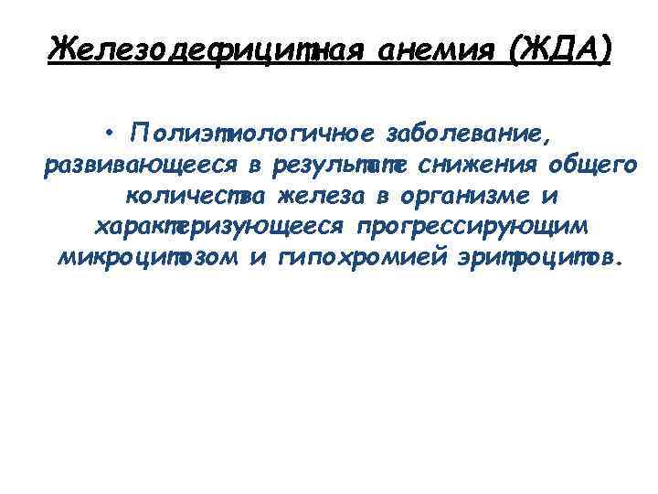 Железодефицитная анемия (ЖДА) • Полиэтиологичное заболевание, развивающееся в результате снижения общего количества железа в