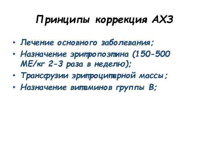 Принципы коррекция АХЗ • Лечение основного заболевания; • Назначение эритропоэтина (150 -500 МЕ/кг 2