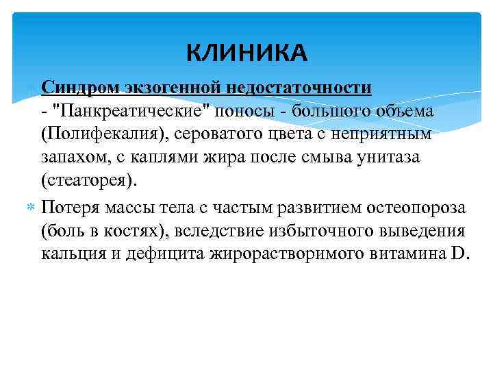 КЛИНИКА Синдром экзогенной недостаточности - "Панкреатические" поносы - большого объема (Полифекалия), сероватого цвета с