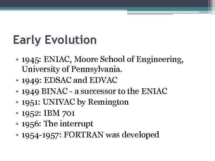 Early Evolution • 1945: ENIAC, Moore School of Engineering, University of Pennsylvania. • 1949: