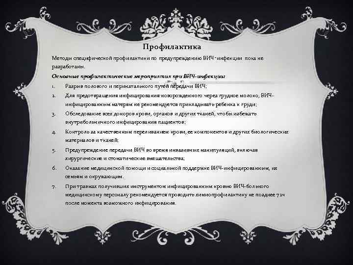 Профилактика Методы специфической профилактики по предупреждению ВИЧ‑инфекции пока не разработаны. Основные профилактические мероприятия при