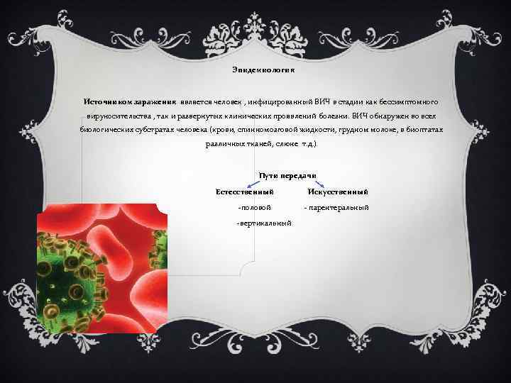 Эпидемиология Источником заражения является человек , инфицированный ВИЧ в стадии как бессимптомного вируносительства ,