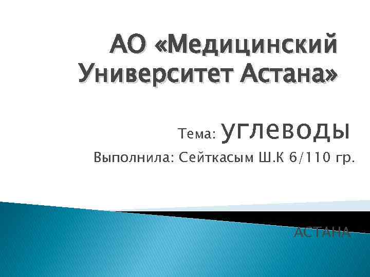АО «Медицинский Университет Астана» Тема: углеводы Выполнила: Сейткасым Ш. К 6/110 гр. АСТАНА 