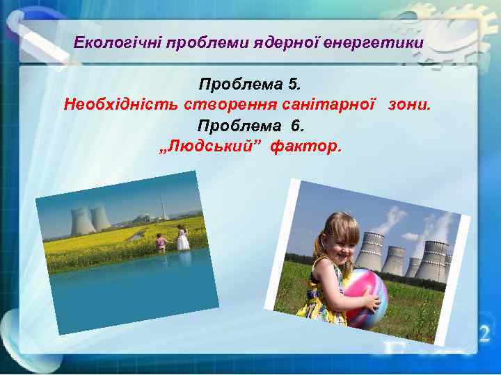 Екологічні проблеми ядерної енергетики Проблема 5. Необхідність створення санітарної зони. Проблема 6. „Людський” фактор.