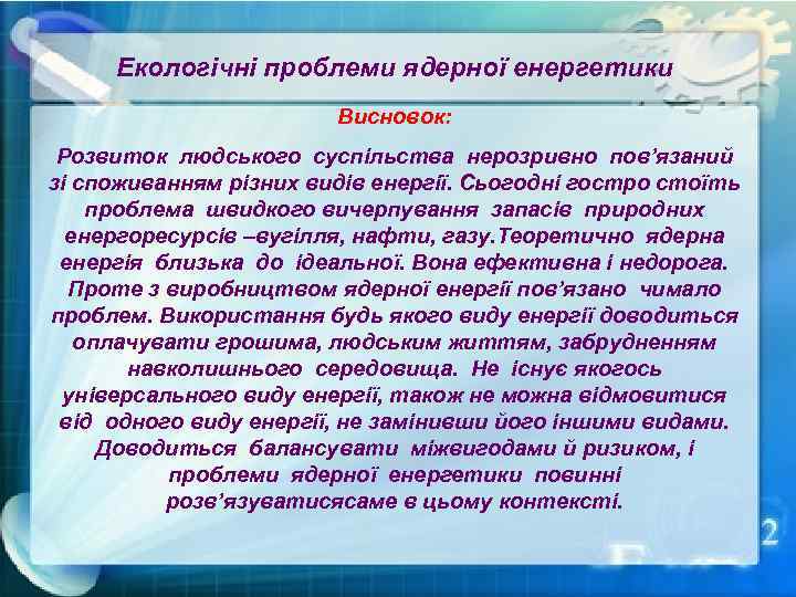 Екологічні проблеми ядерної енергетики Висновок: Розвиток людського суспільства нерозривно пов’язаний зі споживанням різних видів