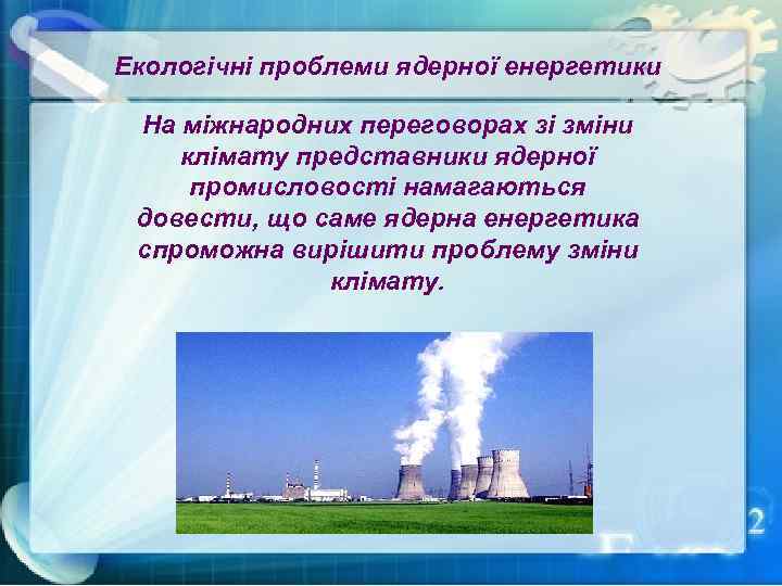 Екологічні проблеми ядерної енергетики На міжнародних переговорах зі зміни клімату представники ядерної промисловості намагаються