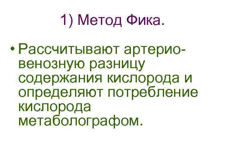 1) Метод Фика. • Рассчитывают артериовенозную разницу содержания кислорода и определяют потребление кислорода метаболографом.