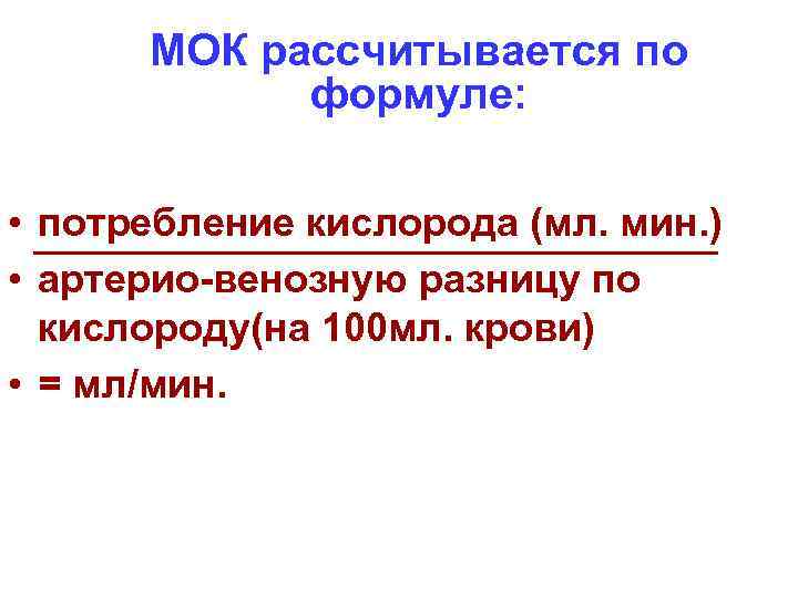 МОК рассчитывается по формуле: • потребление кислорода (мл. мин. ) • артерио-венозную разницу по