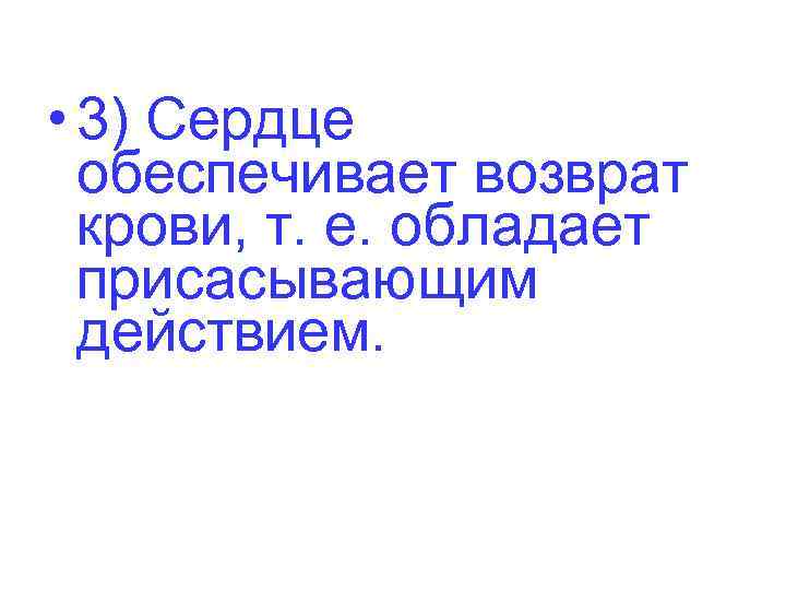  • 3) Сердце обеспечивает возврат крови, т. е. обладает присасывающим действием. 