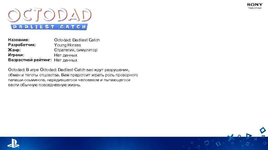 Название: Разработчик: Жанр: Игроки: Возрастной рейтинг: Octodad: Dadliest Catch Young Horses Стратегия, симулятор Нет