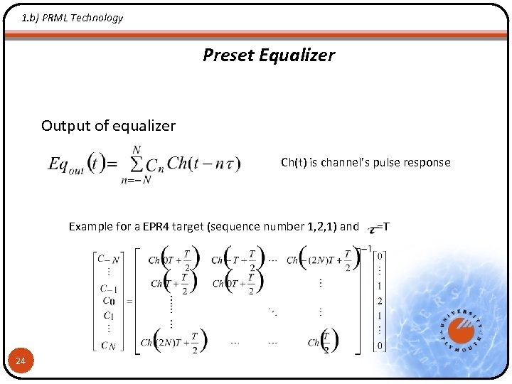 1. b) PRML Technology Preset Equalizer Output of equalizer Ch(t) is channel’s pulse response