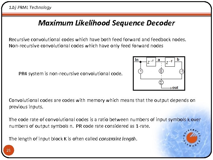 1. b) PRML Technology Maximum Likelihood Sequence Decoder Recursive convolutional codes which have both