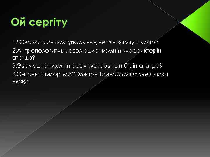 Ой сергіту 1. “Эволюционизм”ұғымының негізін қалаушылар? 2. Антропологиялық эволюционизмнің классиктерін атаңыз? 3. Эволюционизмнің осал