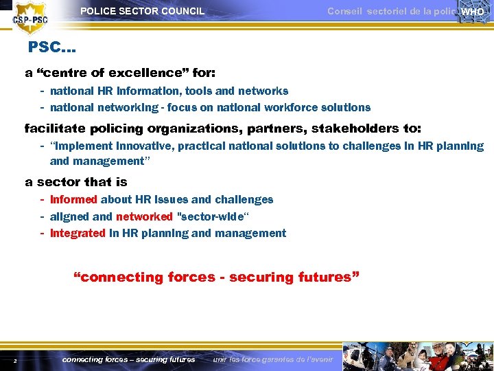 POLICE SECTOR COUNCIL Conseil sectoriel de la police. WHO PSC… a “centre of excellence”