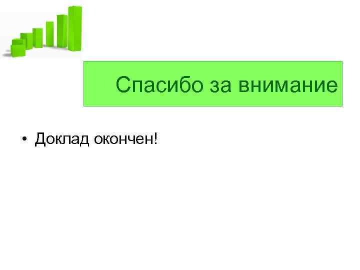 Спасибо за внимание • Доклад окончен! 