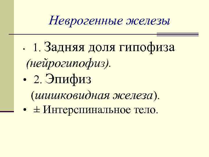 Неврогенные железы • 1. Задняя доля гипофиза (нейрогипофиз). • 2. Эпифиз (шишковидная железа). •